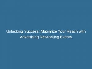 unlocking success maximize your reach with advertising networking events 143413