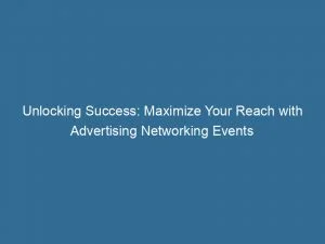 Unlocking Success: Maximize Your Reach With Advertising Networking Events 1 Unlocking Success Maximize Your Reach With Advertising Networking Events 143413