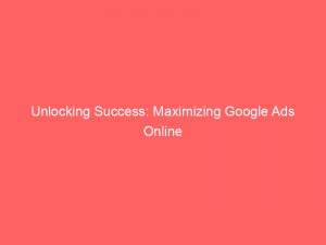 unlocking success maximizing google ads online with strategies 159934 1