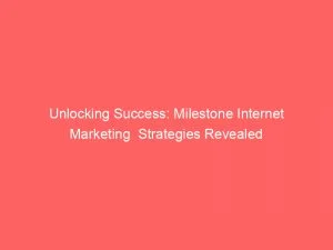 Unlocking Success Milestone Internet Marketing Strategies Revealed 151446