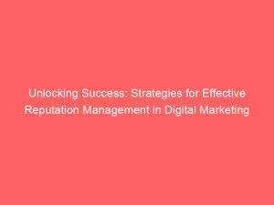 unlocking success strategies for effective reputation management in digital marketing 152037