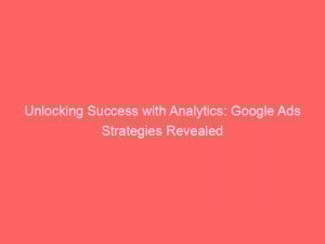unlocking success with analytics google ads strategies revealed 158993 1
