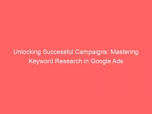 unlocking successful campaigns mastering keyword research in google ads 151104