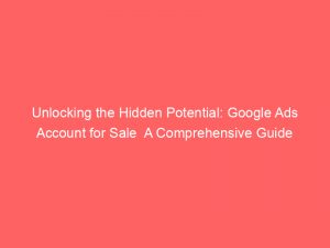 unlocking the hidden potential google ads account for sale a comprehensive guide 149945