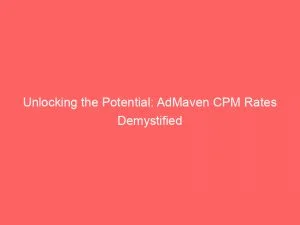 Unlocking The Potential: Admaven Cpm Rates Demystified 4 Unlocking The Potential Admaven Cpm Rates Demystified 147686