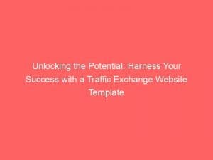 unlocking the potential harness your success with a traffic exchange website template 145608