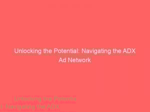 unlocking the potential navigating the adx ad network 158871 1