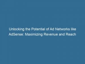 unlocking the potential of ad networks like adsense maximizing revenue and reach 144737