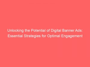 unlocking the potential of digital banner ads essential strategies for optimal engagement 151137