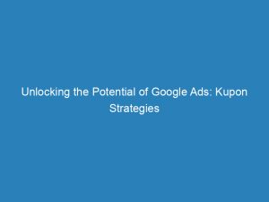 Unlocking the Potential of Google Ads: Kupon Strategies 1 unlocking the potential of google ads kupon strategies 150721