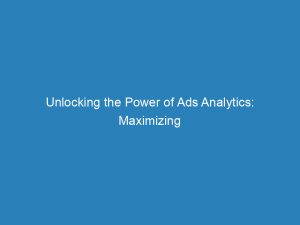 unlocking the power of ads analytics maximizing roi 151321