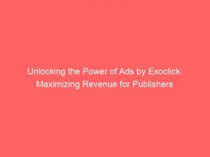 unlocking the power of ads by exoclick maximizing revenue for publishers 146962