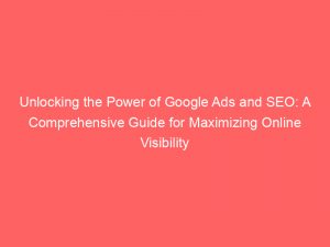 unlocking the power of google ads and seo a comprehensive guide for maximizing online visibility 151799