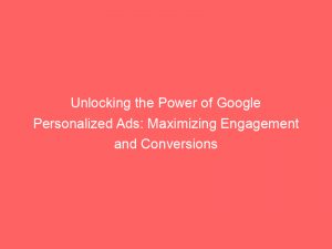 Unlocking The Power Of Google Personalized Ads Maximizing Engagement And Conversions 150090