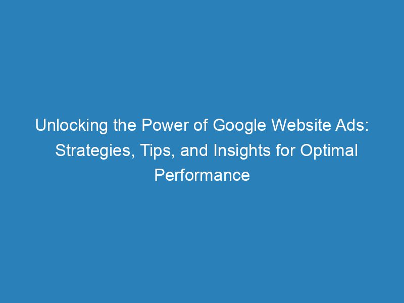 Unlocking The Power Of Google site Ads Strategies, Tips, And
