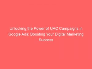 unlocking the power of uac campaigns in google ads boosting your digital marketing success 158845 1