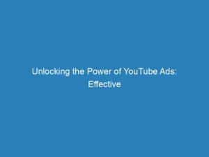Unlocking The Power Of Youtube Ads Effective Strategies And Insights For Success 147907