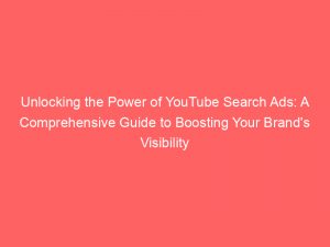 unlocking the power of youtube search ads a comprehensive guide to boosting your brands visibility 150635