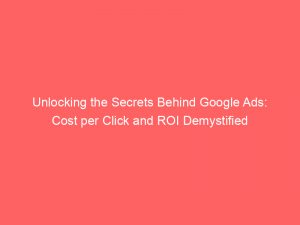 unlocking the secrets behind google ads cost per click and roi demystified 149787