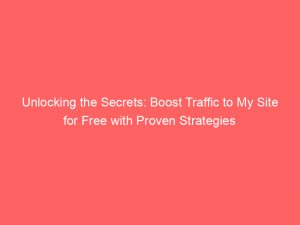 unlocking the secrets boost traffic to my site for free with proven strategies 145524