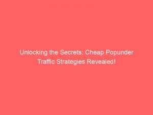 unlocking the secrets cheap popunder traffic strategies revealed 147680