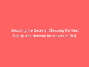 unlocking the secrets choosing the best popup ads network for maximum roi 147229