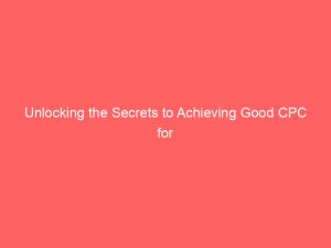 unlocking the secrets to achieving good cpc for google ads expert strategies revealed 159302 1