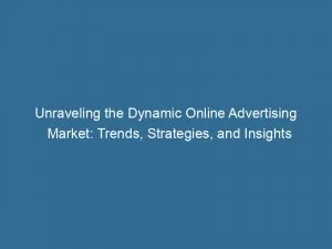 Unraveling The Dynamic Online Advertising Market: Trends, Strategies, And Insights 5 Unraveling The Dynamic Online Advertising Market Trends Strategies And Insights 152157