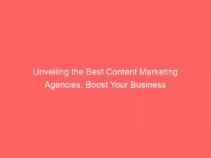 Unveiling The Best Content Marketing Agencies: Boost Your Business 4 Unveiling The Best Content Marketing Agencies Boost Your Business 149726
