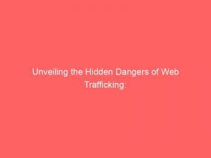 unveiling the hidden dangers of web trafficking safeguarding online security 144032