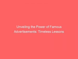 unveiling the power of famous advertisements timeless lessons 149066