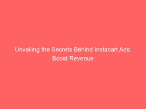 unveiling the secrets behind instacart ads boost revenue 148896