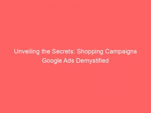 unveiling the secrets shopping campaigns google ads demystified 152018