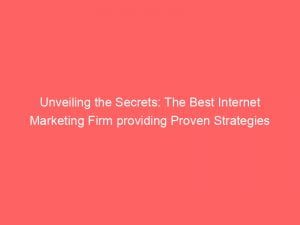 unveiling the secrets the best internet marketing firm providing proven strategies 152164