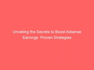 unveiling the secrets to boost adsense earnings proven strategies 149721