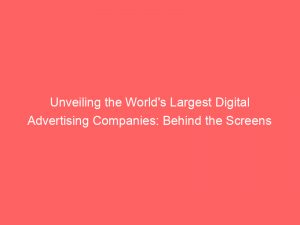 unveiling the worlds largest digital advertising companies behind the screens 160182 1