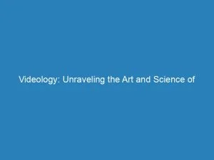 Videology: Unraveling The Art And Science Of Visual Storytelling 9 Videology Unraveling The Art And Science Of Visual Storytelling 146319