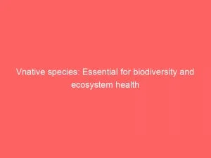 Vnative Species Essential For Biodiversity And Ecosystem Health 146633