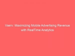 vserv maximizing mobile advertising revenue with realtime analytics 146559