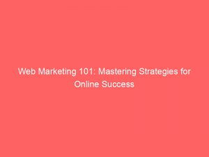 web marketing 101 mastering strategies for online success 145555