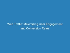 web traffic maximizing user engagement and conversion rates 144956