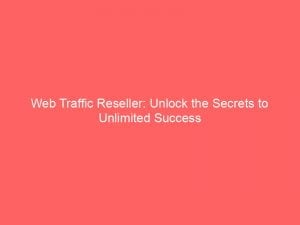Web Traffic Reseller Unlock The Secrets To Unlimited Success 144440