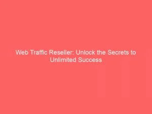 Web Traffic Reseller Unlock The Secrets To Unlimited Success 144440