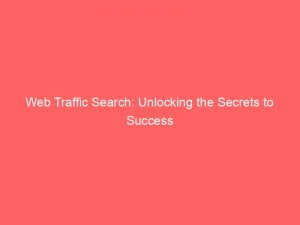 web traffic search unlocking the secrets to success 144246
