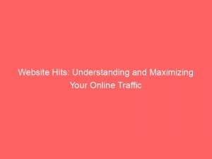 website hits understanding and maximizing your online traffic 143881