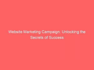 website marketing campaign unlocking the secrets of success 150000