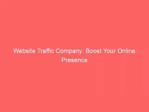 Website Traffic Company Boost Your Online Presence 143537