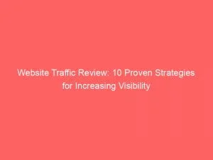 Website Traffic Review: 10 Proven Strategies For Increasing Visibility 4 Website Traffic Review 10 Proven Strategies For Increasing Visibility 145642