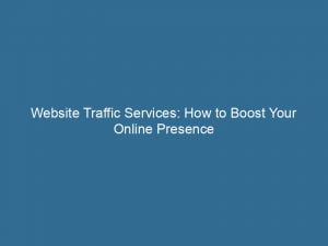 website traffic services how to boost your online presence 143911