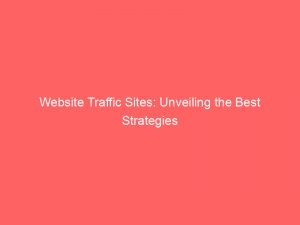 website traffic sites unveiling the best strategies 144889